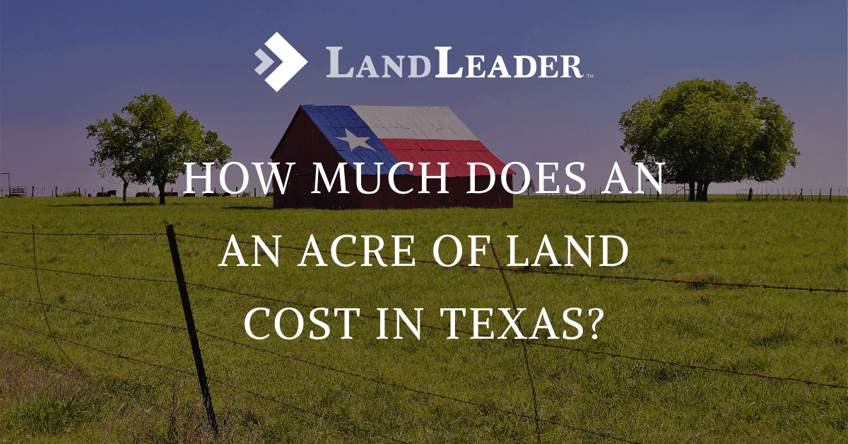 How Much Does An An Acre of Land Cost In Texas? LandLeader