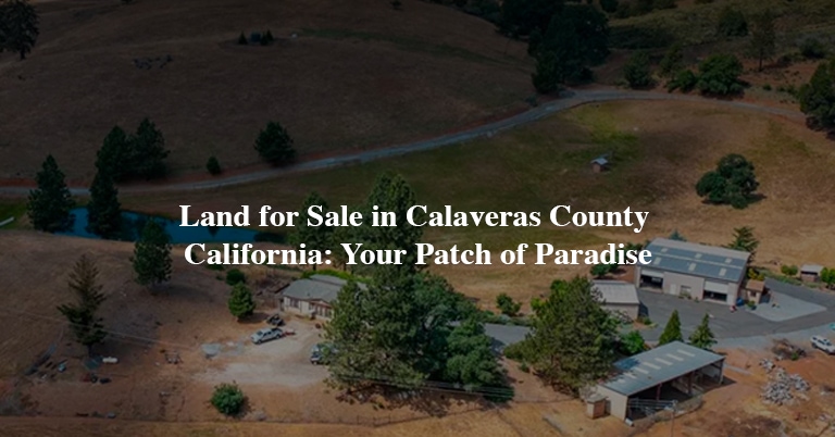 Land for Sale in Calaveras County California- Your Patch of Paradise