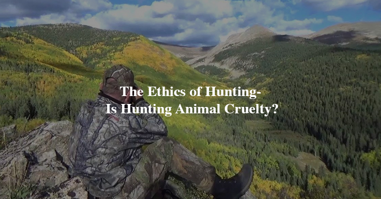 The Ethics of Hunting: Is Hunting Animal Cruelty?